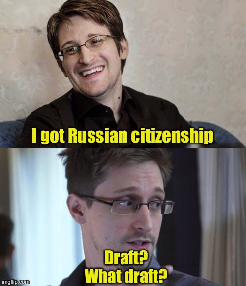 Edward Snowden | I got Russian citizenship; Draft?
What draft? | image tagged in snowden laugh,edward snowden brave | made w/ Imgflip meme maker