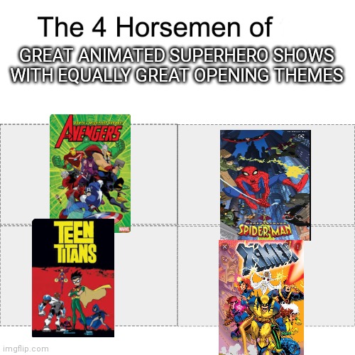 Four horsemen | GREAT ANIMATED SUPERHERO SHOWS WITH EQUALLY GREAT OPENING THEMES | image tagged in four horsemen | made w/ Imgflip meme maker