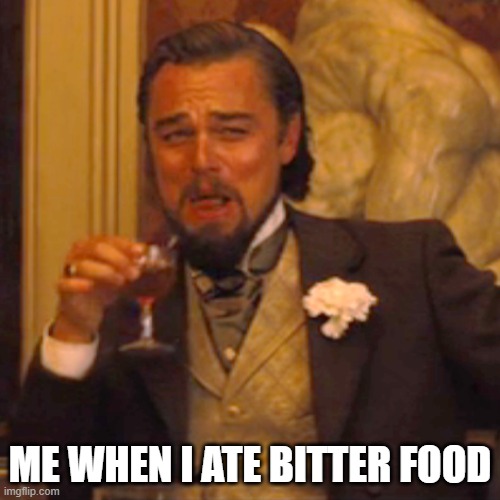 Nothing goes wrong right? | ME WHEN I ATE BITTER FOOD | image tagged in memes,laughing leo | made w/ Imgflip meme maker
