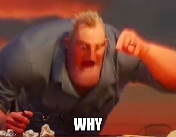 Mr incredible mad | WHY | image tagged in mr incredible mad | made w/ Imgflip meme maker