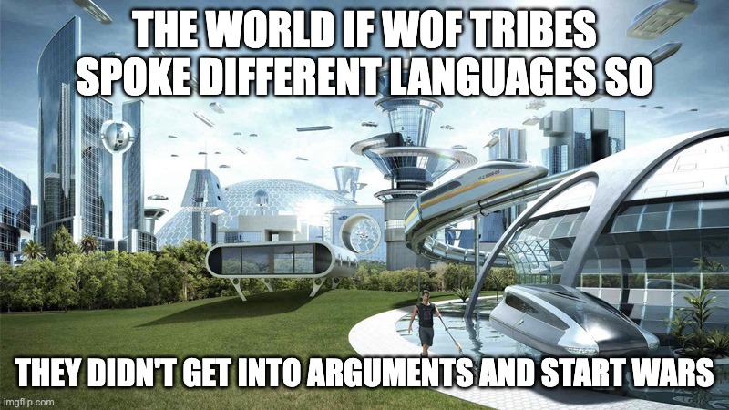 If mean fr |  THE WORLD IF WOF TRIBES SPOKE DIFFERENT LANGUAGES SO; THEY DIDN'T GET INTO ARGUMENTS AND START WARS | image tagged in the future world if | made w/ Imgflip meme maker