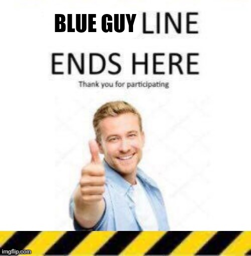 troll line piece two | BLUE GUY | image tagged in troll line piece two | made w/ Imgflip meme maker