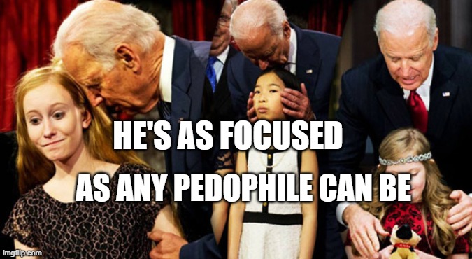 Creepy Joe Biden Sniff | HE'S AS FOCUSED; AS ANY PEDOPHILE CAN BE | image tagged in creepy joe biden sniff | made w/ Imgflip meme maker