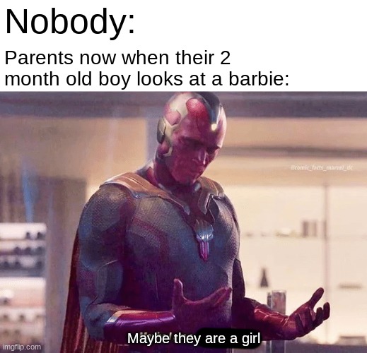 please don't get offended | Nobody:; Parents now when their 2 month old boy looks at a barbie:; Maybe they are a girl | image tagged in maybe i am a monster blank | made w/ Imgflip meme maker