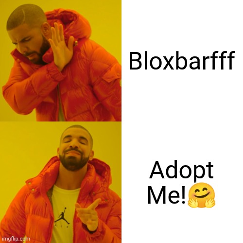 Drake Hotline Bling Meme | Bloxbarfff Adopt Me!? | image tagged in memes,drake hotline bling | made w/ Imgflip meme maker