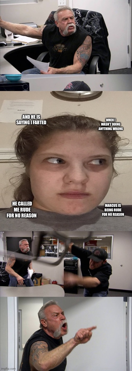 Marcus S. | WHEN I WASN’T DOING ANYTHING WRONG; AND HE IS SAYING I FARTED; HE CALLED ME RUDE FOR NO REASON; MARCUS IS BEING RUDE FOR NO REASON | image tagged in memes,wtf | made w/ Imgflip meme maker