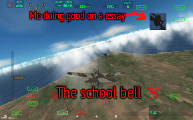 I hate the school bell | Me doing good on a essay; The school bell | image tagged in bf 109 shooting down a b 24 | made w/ Imgflip meme maker