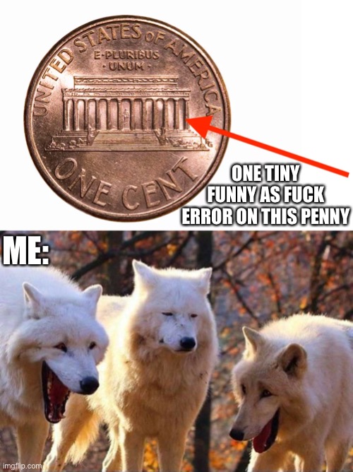 This shit worth $200 due to this tiny error | ONE TINY FUNNY AS FUCK ERROR ON THIS PENNY; ME: | image tagged in laughing wolf,penny,memes,design fails,error,funny | made w/ Imgflip meme maker