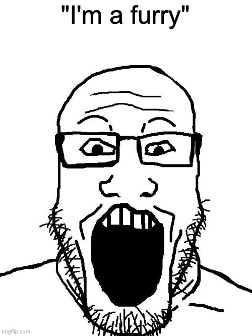 Soyboy POV | "I'm a furry" | image tagged in soyboy pov | made w/ Imgflip meme maker