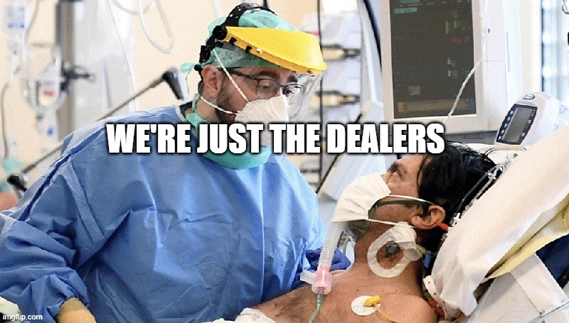 Covid patient | WE'RE JUST THE DEALERS | image tagged in covid patient | made w/ Imgflip meme maker