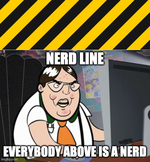 NERD LINE; EVERYBODY ABOVE IS A NERD | made w/ Imgflip meme maker