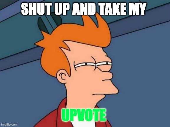 Futurama Fry Meme | SHUT UP AND TAKE MY UPVOTE | image tagged in memes,futurama fry | made w/ Imgflip meme maker