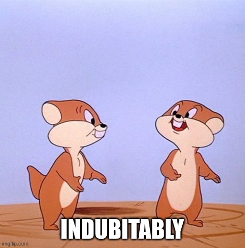 Goofy Gophers Thank You | INDUBITABLY | image tagged in goofy gophers thank you | made w/ Imgflip meme maker