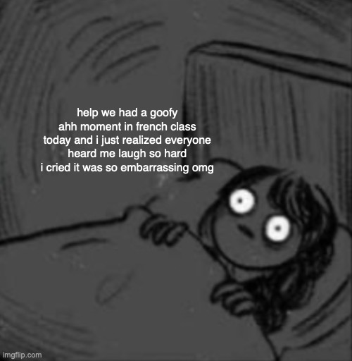they heard my laugh reserved for friends only | help we had a goofy ahh moment in french class today and i just realized everyone heard me laugh so hard i cried it was so embarrassing omg | made w/ Imgflip meme maker