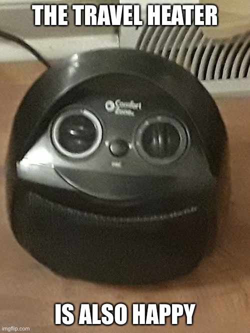 Happy | THE TRAVEL HEATER; IS ALSO HAPPY | image tagged in happy heater | made w/ Imgflip meme maker