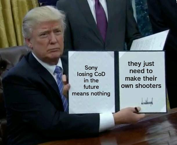 Instead of cinematic movie games constantly | Sony losing CoD in the future means nothing; they just need to make their own shooters | image tagged in memes,trump bill signing,sony | made w/ Imgflip meme maker