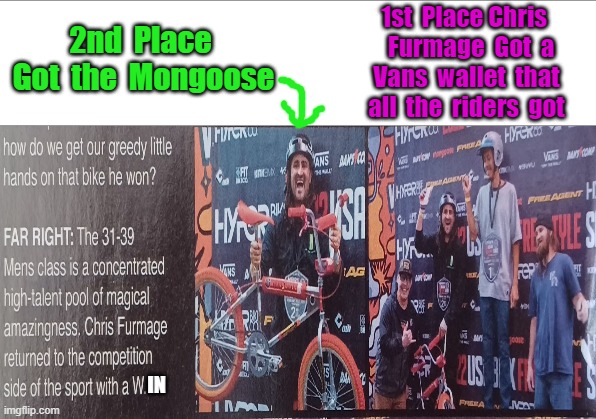 USA BMX Winner |  1st  Place Chris    Furmage  Got  a  Vans  wallet  that  all  the  riders  got; 2nd  Place  Got  the  Mongoose; IN | image tagged in usabmx,vans,furmage,furmlife,chrisfurmage,crazylacy | made w/ Imgflip meme maker