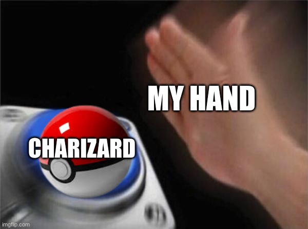 Blank Nut Button | MY HAND; CHARIZARD | image tagged in memes,blank nut button | made w/ Imgflip meme maker