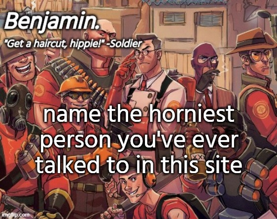 tf2 temp | name the horniest person you've ever talked to in this site | image tagged in tf2 temp | made w/ Imgflip meme maker