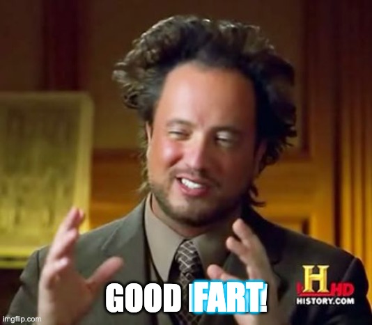 Ancient Aliens Meme | GOOD LUCK! FART | image tagged in memes,ancient aliens | made w/ Imgflip meme maker