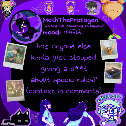 specie rules are kinda dumb | stuffed; has anyone else kinda just stopped giving a s**t about specie rules? (context in comments) | image tagged in moths omori temp | made w/ Imgflip meme maker