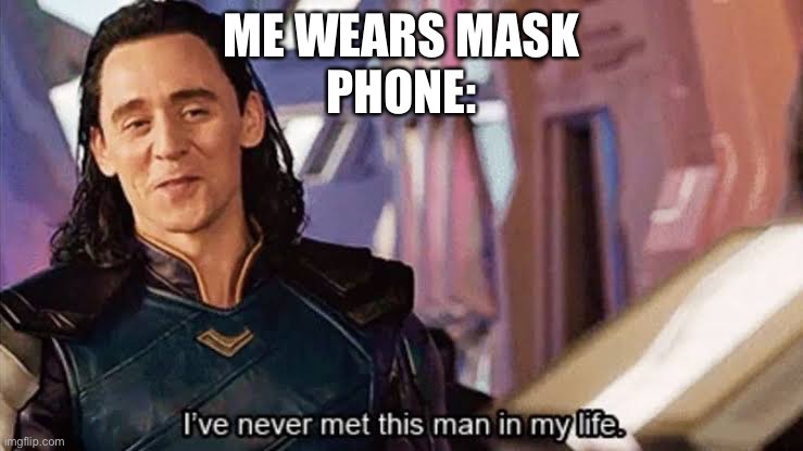 Masks, basically | ME WEARS MASK
PHONE: | image tagged in loki ive never met this man in my life meme,masks,face mask,mask | made w/ Imgflip meme maker