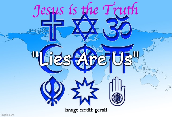 “Come!” | Jesus is the Truth; "Lies Are Us"; Image credit: geralt | image tagged in believe,repent,receive,free gift,eternal life | made w/ Imgflip meme maker