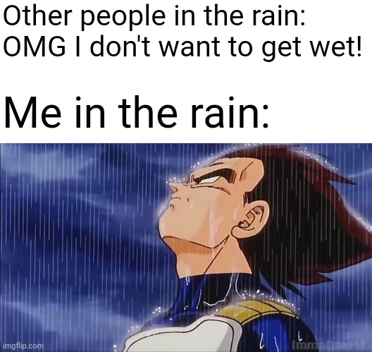 Other people in the rain: OMG I don't want to get wet! Me in the rain: | image tagged in memes,blank transparent square | made w/ Imgflip meme maker