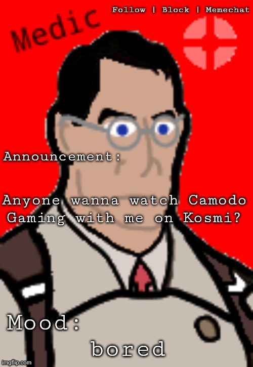 Medic_TF2's template | Anyone wanna watch Camodo Gaming with me on Kosmi? bored | image tagged in medic_tf2's template | made w/ Imgflip meme maker