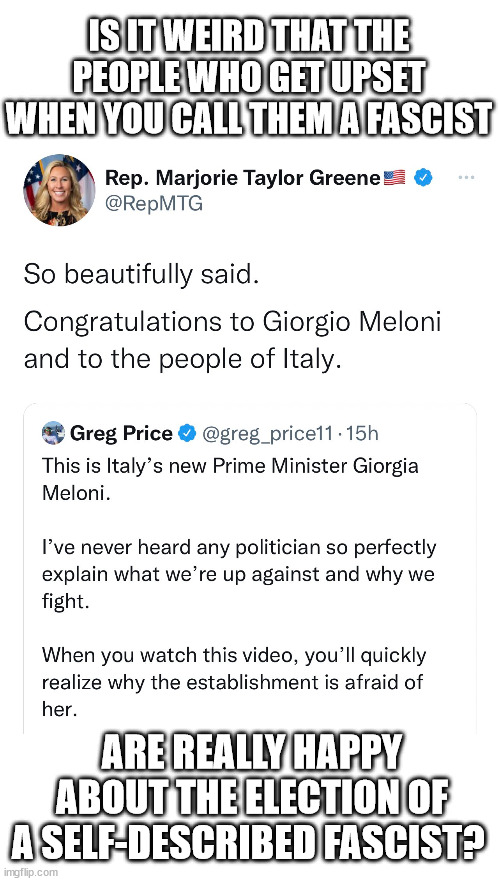 IS IT WEIRD THAT THE PEOPLE WHO GET UPSET WHEN YOU CALL THEM A FASCIST; ARE REALLY HAPPY ABOUT THE ELECTION OF A SELF-DESCRIBED FASCIST? | made w/ Imgflip meme maker