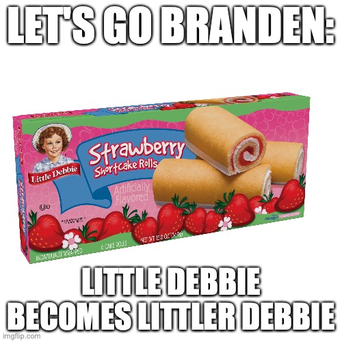 Little Debbie Becomes Littler Debbie | LET'S GO BRANDEN:; LITTLE DEBBIE BECOMES LITTLER DEBBIE | image tagged in joe biden | made w/ Imgflip meme maker