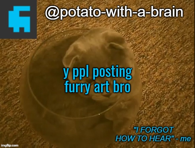 y ppl posting furry art bro | image tagged in potato-with-a-brain announcement template thx jade_harley | made w/ Imgflip meme maker