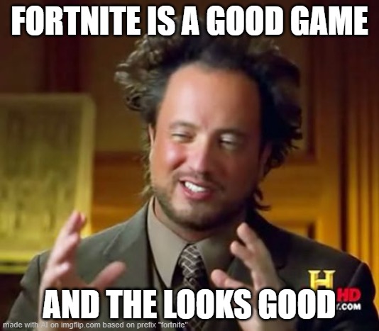 Og fortnite | FORTNITE IS A GOOD GAME; AND THE LOOKS GOOD | image tagged in memes,ancient aliens | made w/ Imgflip meme maker