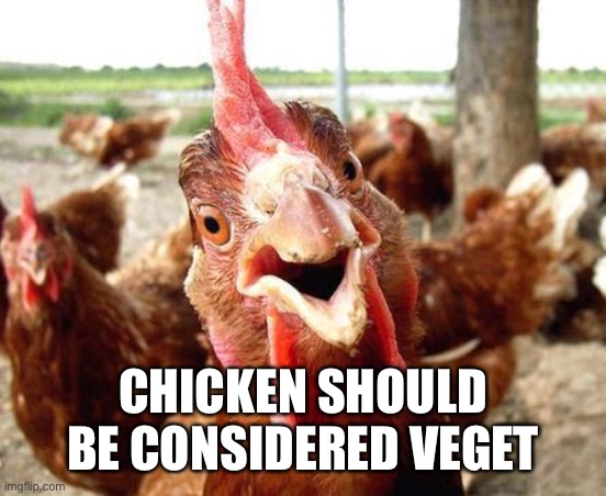 Vegans | CHICKEN SHOULD BE CONSIDERED VEGETABLE | image tagged in chicken | made w/ Imgflip meme maker