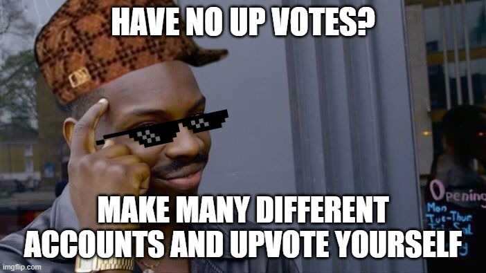 No upvotes :( | HAVE NO UP VOTES? MAKE MANY DIFFERENT ACCOUNTS AND UPVOTE YOURSELF | image tagged in memes,roll safe think about it | made w/ Imgflip meme maker