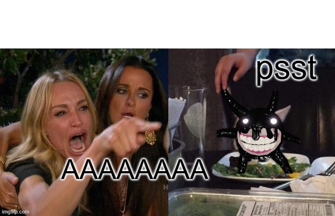 Woman Yelling At Cat | psst; AAAAAAAA | image tagged in memes,psst,aaa | made w/ Imgflip meme maker