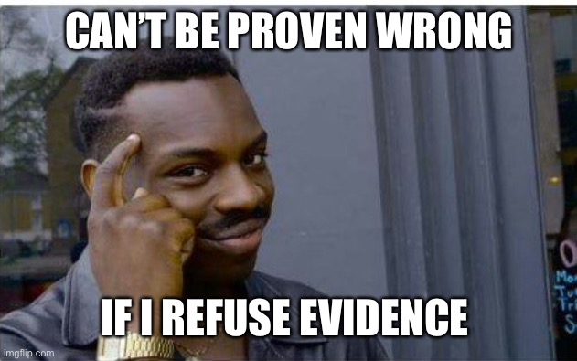 Logic thinker | CAN’T BE PROVEN WRONG IF I REFUSE EVIDENCE | image tagged in logic thinker | made w/ Imgflip meme maker
