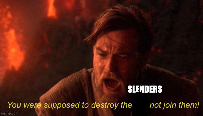 You Were The Chosen One (Star Wars) Meme | SLENDERS You were supposed to destroy the sith not join them! | image tagged in memes,you were the chosen one star wars | made w/ Imgflip meme maker