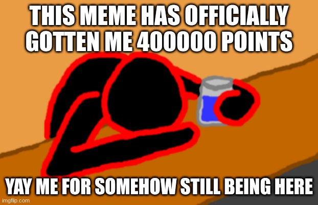 Corrupt when Dead Chat XD | THIS MEME HAS OFFICIALLY GOTTEN ME 400000 POINTS; YAY ME FOR SOMEHOW STILL BEING HERE | image tagged in corrupt when dead chat xd | made w/ Imgflip meme maker
