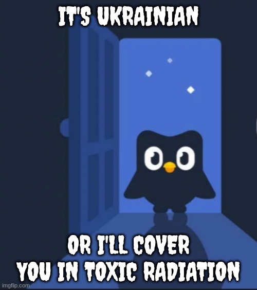 LEARN UNKRAINEIN NOW!!!!!!!!!!!!! | IT'S UKRAINIAN; OR I'LL COVER YOU IN TOXIC RADIATION | image tagged in duolingo bird | made w/ Imgflip meme maker