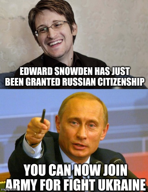 Be careful what you wish for! | EDWARD SNOWDEN HAS JUST BEEN GRANTED RUSSIAN CITIZENSHIP; YOU CAN NOW JOIN ARMY FOR FIGHT UKRAINE | image tagged in snowden laugh,memes,good guy putin | made w/ Imgflip meme maker
