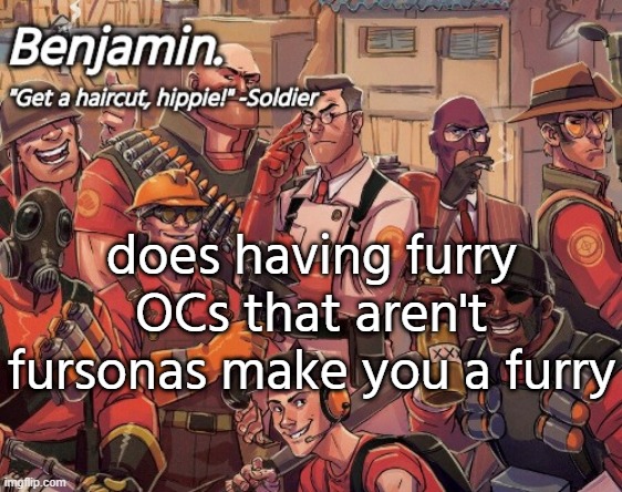 tf2 temp | does having furry OCs that aren't fursonas make you a furry | image tagged in tf2 temp | made w/ Imgflip meme maker