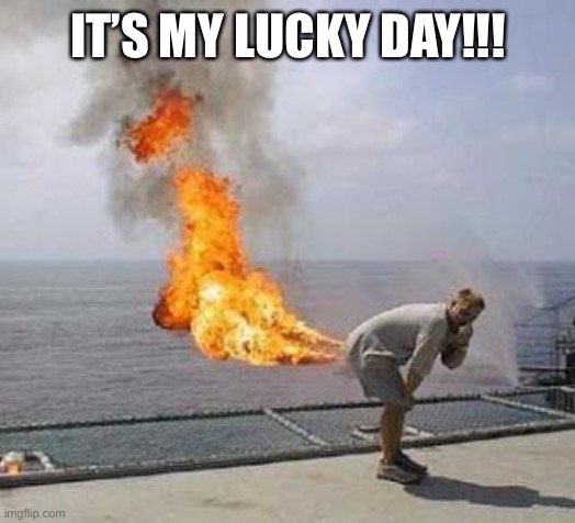 IT’S MY LUCKY DAY!!! | image tagged in fart | made w/ Imgflip meme maker