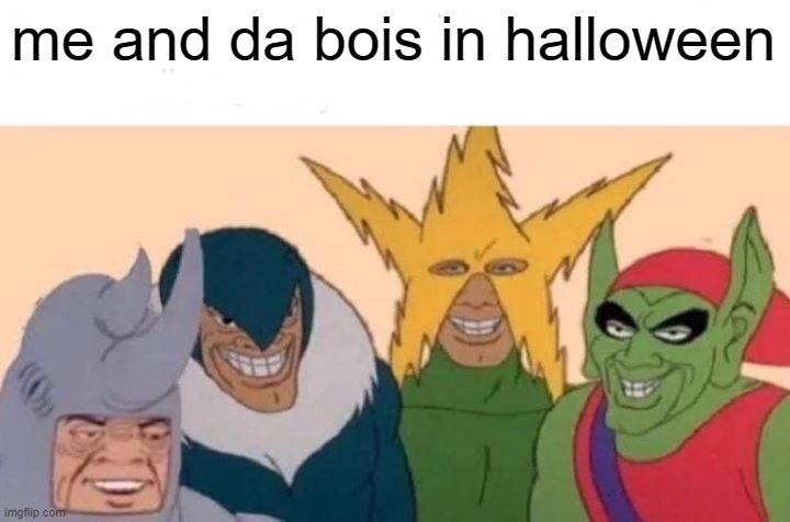 Me And The Boys Meme | me and da bois in halloween | image tagged in memes,me and the boys | made w/ Imgflip meme maker