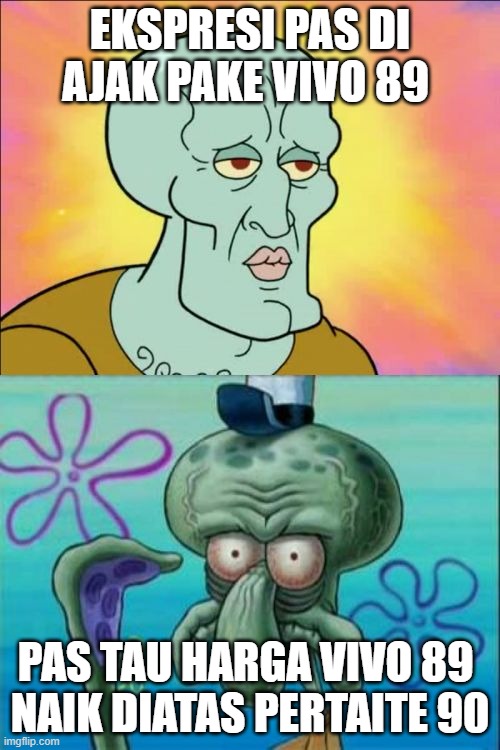 Squidward Meme | EKSPRESI PAS DI AJAK PAKE VIVO 89; PAS TAU HARGA VIVO 89 
NAIK DIATAS PERTAITE 90 | image tagged in memes,squidward | made w/ Imgflip meme maker