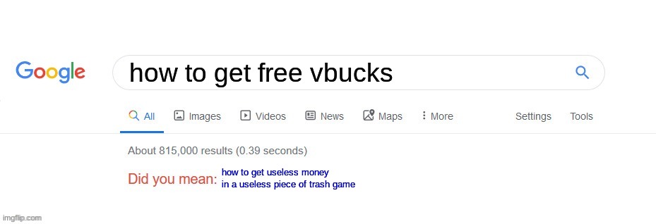 Did you mean? | how to get free vbucks; how to get useless money in a useless piece of trash game | image tagged in did you mean | made w/ Imgflip meme maker