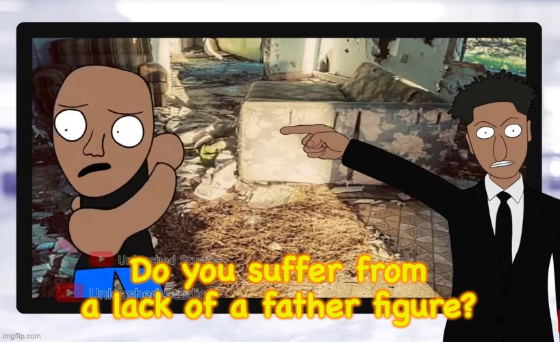 Do you suffer from a lack of a father figure? | Do you suffer from a lack of a father figure? | image tagged in do you suffer from a lack of a father figure | made w/ Imgflip meme maker