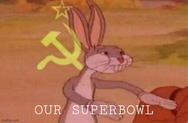 our | OUR SUPERBOWL | image tagged in our | made w/ Imgflip meme maker