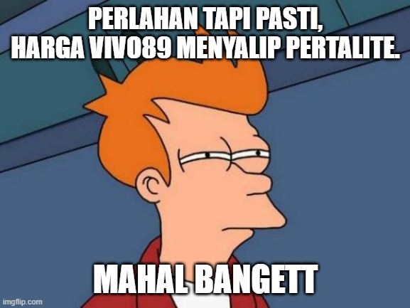 expresie | PERLAHAN TAPI PASTI, HARGA VIVO89 MENYALIP PERTALITE. MAHAL BANGETT | image tagged in memes,futurama fry | made w/ Imgflip meme maker