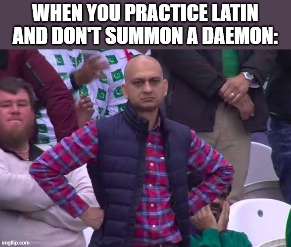 Disappointed Man | WHEN YOU PRACTICE LATIN AND DON'T SUMMON A DAEMON: | image tagged in disappointed man | made w/ Imgflip meme maker